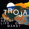 How About Life … On Mars ? / Troja