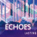 Lasting / Echoes