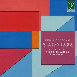 Armaroli : Vice-Versa, Oeuvres concrètes & électroniques (2005-2020)