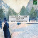 Debussy : Préludes Livres 1 et 2 / Christopher Howell