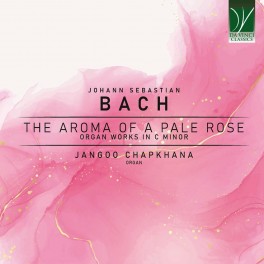 Bach : The Aroma of a Pale Rose - Oeuvres pour orgue en do min