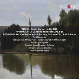 Bossi - Martucci - Respighi : Concerto pour Orgue - La Canzone dei Ricordi - Antiche danze et arie