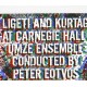 Ligeti et Kurtag au Carnegie Hall