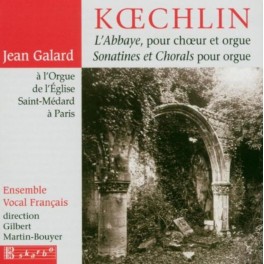 Koechlin : L'Abbaye, pour choeur et orgue, Sonatines et Chorals pour orgue