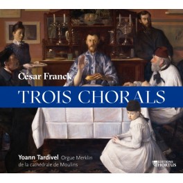 Franck, César : Trois Chorals / Yoann Tardivel