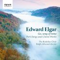Elgar : Go, song of mine - Mélodies à plusieurs voix et oeuvres pour Choeur