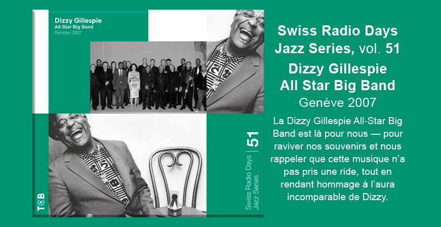 Swiss Radio Days Jazz Series, vol. 51 / Dizzy Gillespie All Star Big Band, Genève 2007