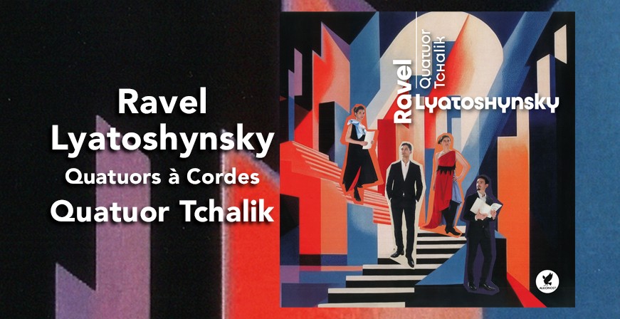 Ravel - Lyatoshynsky : Quatuors à Cordes / Quatuor Tchalik